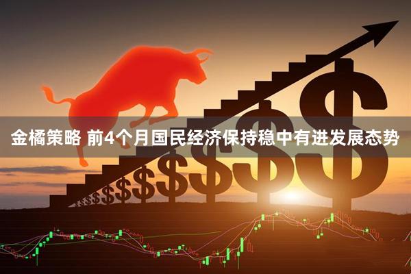 金橘策略 前4个月国民经济保持稳中有进发展态势