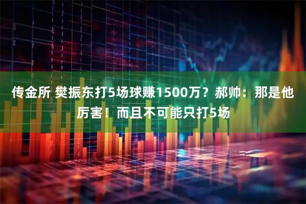 传金所 樊振东打5场球赚1500万？郝帅：那是他厉害！而且不可能只打5场